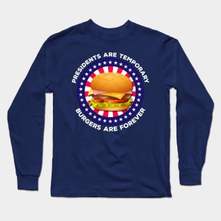 Presidents Are Temporary Burgers Are Forever Long Sleeve T-Shirt